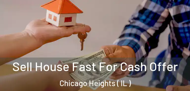  Sell House Fast For Cash Offer Chicago Heights ( IL )