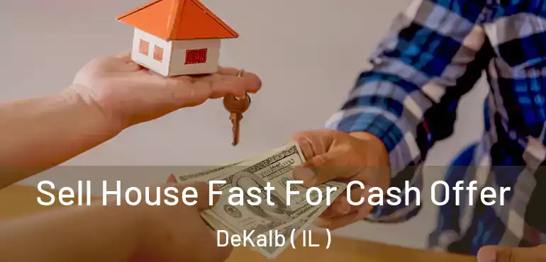  Sell House Fast For Cash Offer DeKalb ( IL )