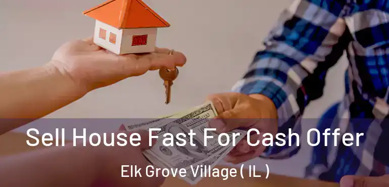  Sell House Fast For Cash Offer Elk Grove Village ( IL )