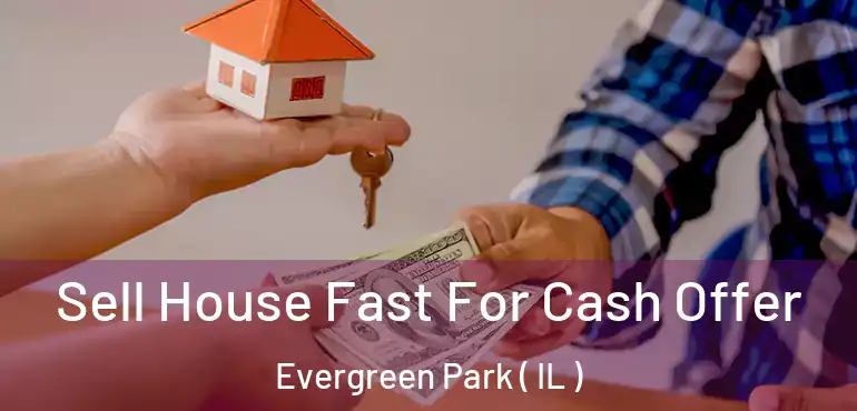  Sell House Fast For Cash Offer Evergreen Park ( IL )