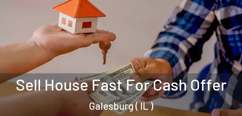  Sell House Fast For Cash Offer Galesburg ( IL )