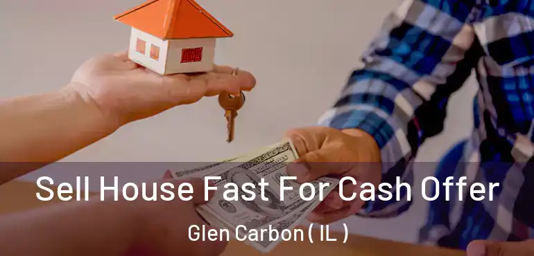  Sell House Fast For Cash Offer Glen Carbon ( IL )
