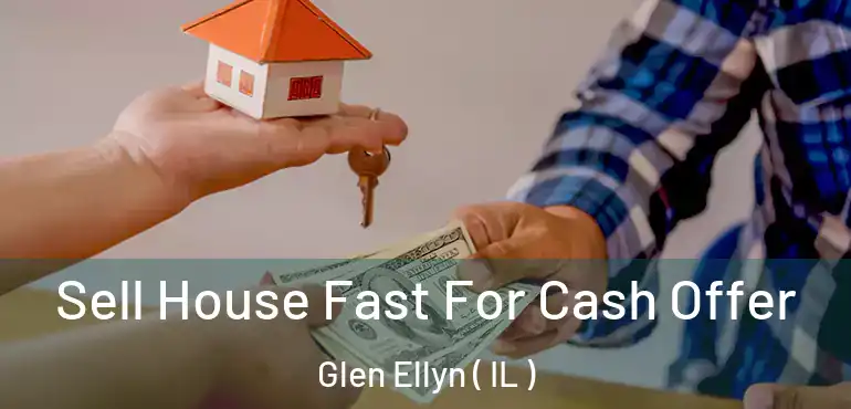  Sell House Fast For Cash Offer Glen Ellyn ( IL )