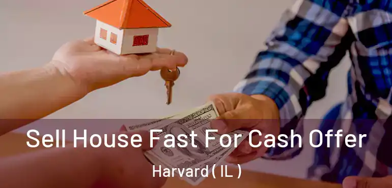  Sell House Fast For Cash Offer Harvard ( IL )