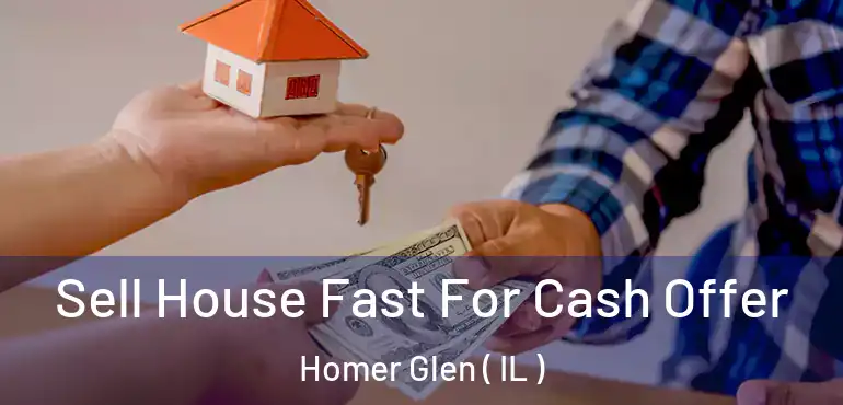  Sell House Fast For Cash Offer Homer Glen ( IL )