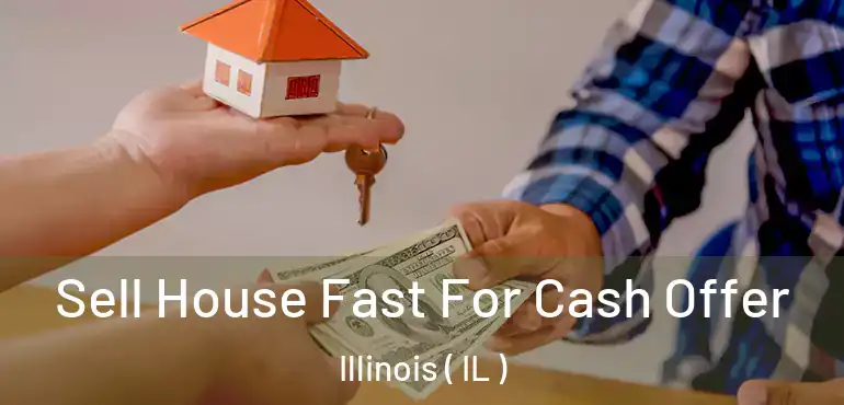  Sell House Fast For Cash Offer Illinois ( IL )