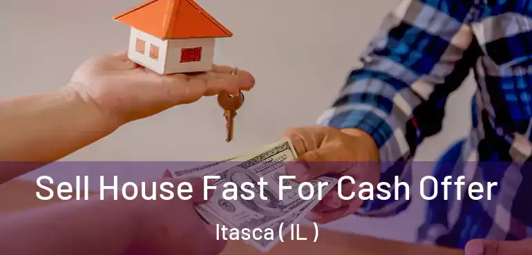  Sell House Fast For Cash Offer Itasca ( IL )
