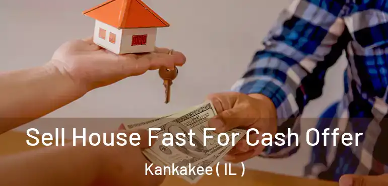  Sell House Fast For Cash Offer Kankakee ( IL )