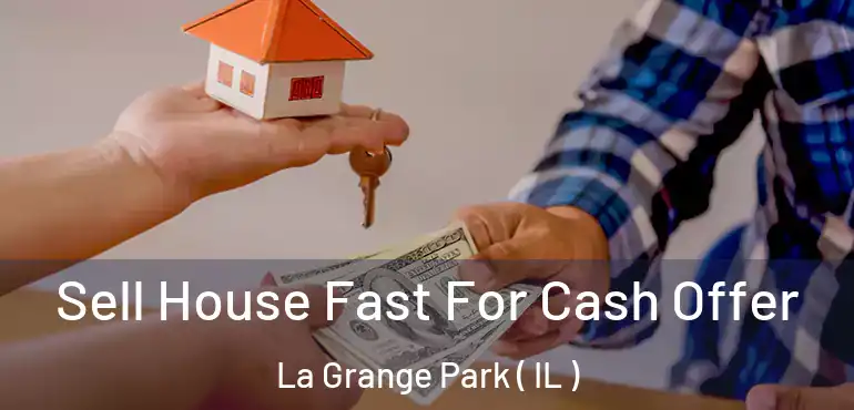  Sell House Fast For Cash Offer La Grange Park ( IL )