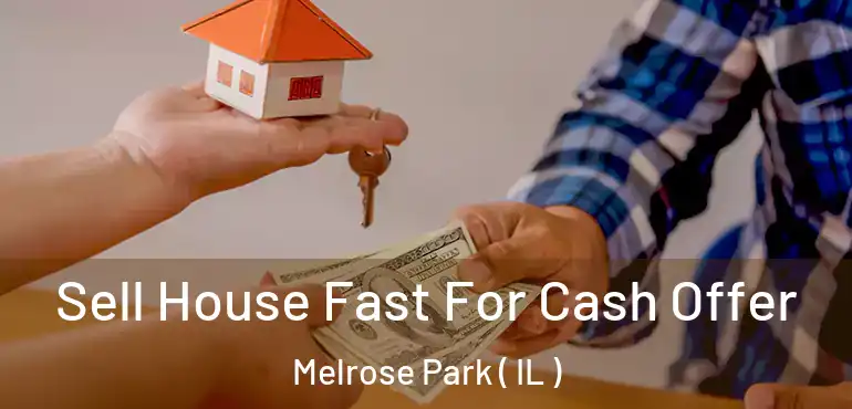  Sell House Fast For Cash Offer Melrose Park ( IL )