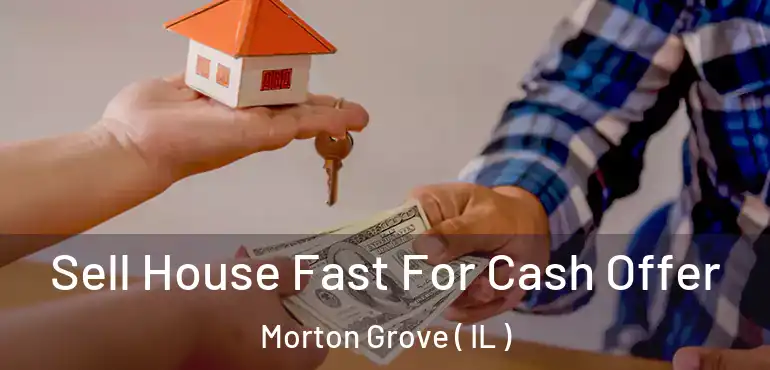  Sell House Fast For Cash Offer Morton Grove ( IL )