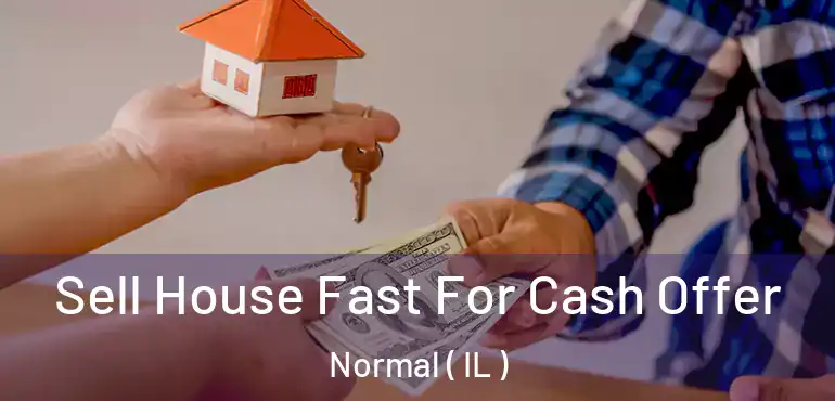  Sell House Fast For Cash Offer Normal ( IL )