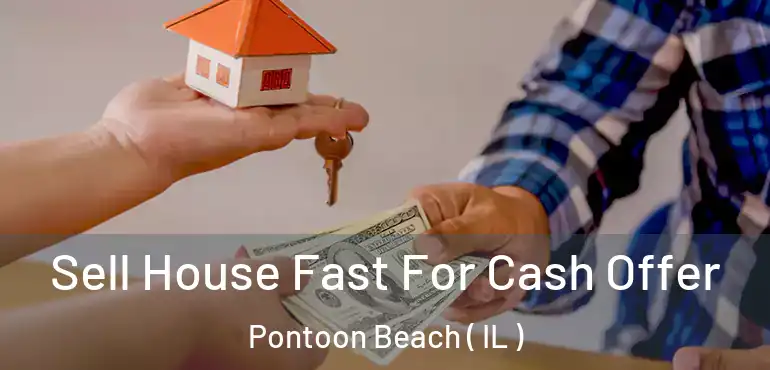  Sell House Fast For Cash Offer Pontoon Beach ( IL )