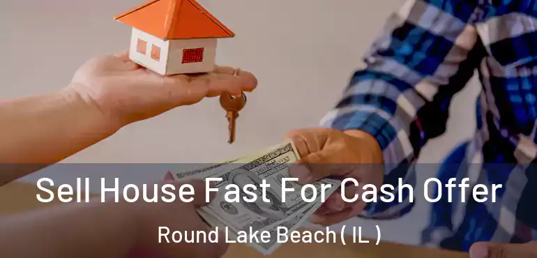  Sell House Fast For Cash Offer Round Lake Beach ( IL )