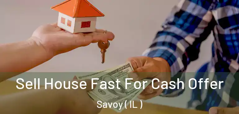  Sell House Fast For Cash Offer Savoy ( IL )
