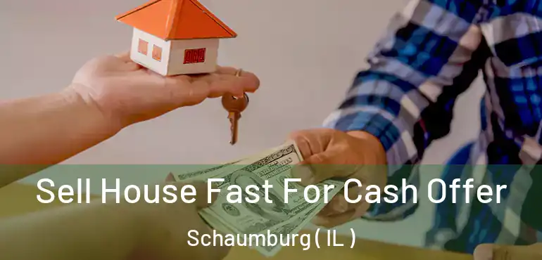  Sell House Fast For Cash Offer Schaumburg ( IL )