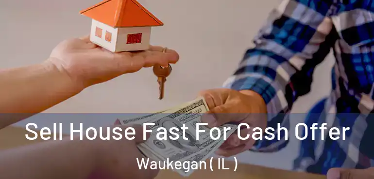  Sell House Fast For Cash Offer Waukegan ( IL )