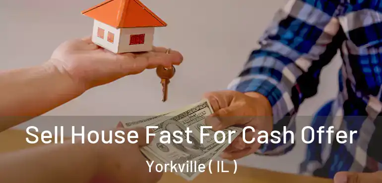  Sell House Fast For Cash Offer Yorkville ( IL )