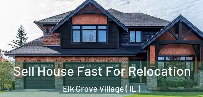  Sell House Fast For Relocation Elk Grove Village ( IL )