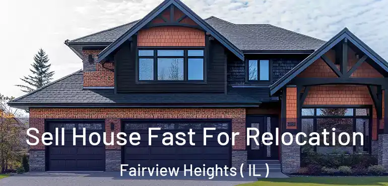  Sell House Fast For Relocation Fairview Heights ( IL )
