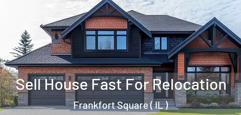  Sell House Fast For Relocation Frankfort Square ( IL )