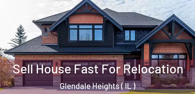  Sell House Fast For Relocation Glendale Heights ( IL )
