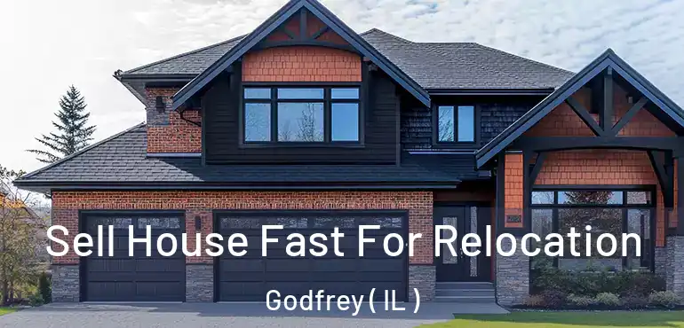  Sell House Fast For Relocation Godfrey ( IL )