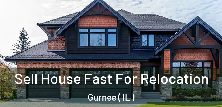 Sell House Fast For Relocation Gurnee ( IL )