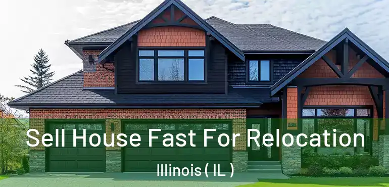  Sell House Fast For Relocation Illinois ( IL )
