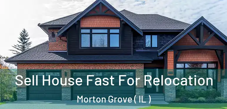  Sell House Fast For Relocation Morton Grove ( IL )