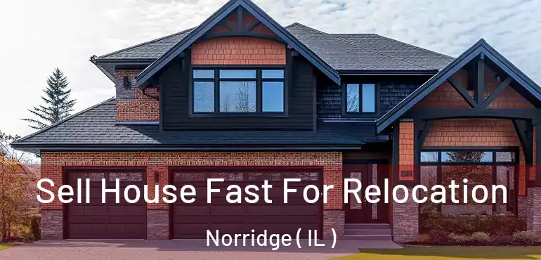  Sell House Fast For Relocation Norridge ( IL )
