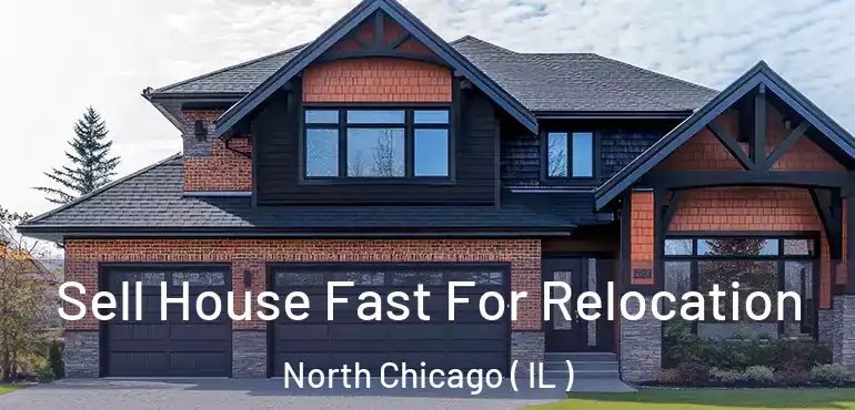  Sell House Fast For Relocation North Chicago ( IL )