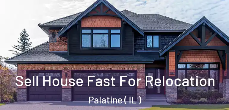  Sell House Fast For Relocation Palatine ( IL )