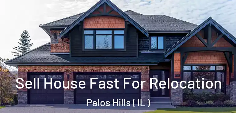 Sell House Fast For Relocation Palos Hills ( IL )