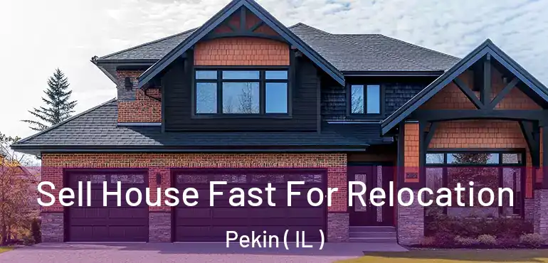  Sell House Fast For Relocation Pekin ( IL )