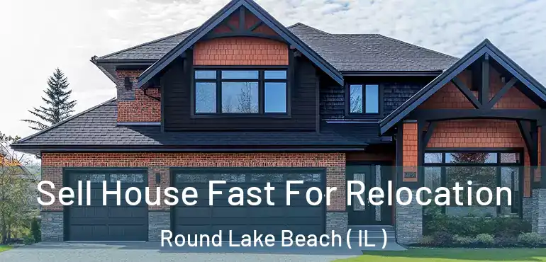  Sell House Fast For Relocation Round Lake Beach ( IL )
