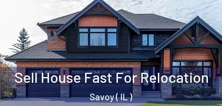  Sell House Fast For Relocation Savoy ( IL )