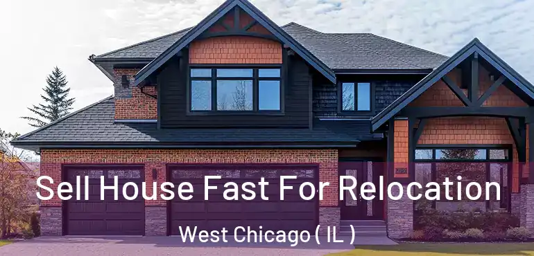  Sell House Fast For Relocation West Chicago ( IL )