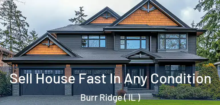  Sell House Fast In Any Condition Burr Ridge ( IL )