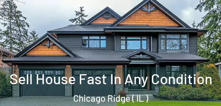  Sell House Fast In Any Condition Chicago Ridge ( IL )