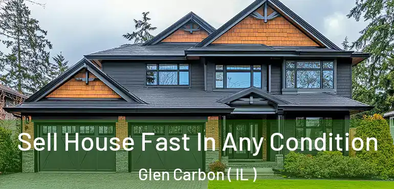  Sell House Fast In Any Condition Glen Carbon ( IL )