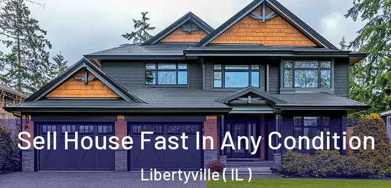  Sell House Fast In Any Condition Libertyville ( IL )