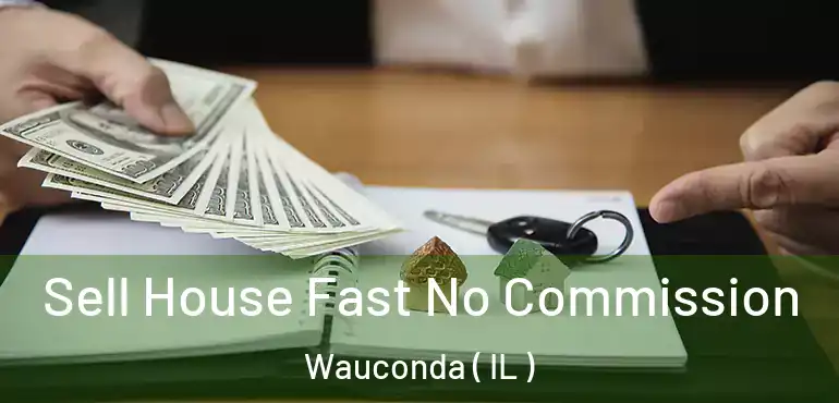  Sell House Fast No Commission Wauconda ( IL )