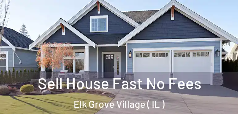  Sell House Fast No Fees Elk Grove Village ( IL )