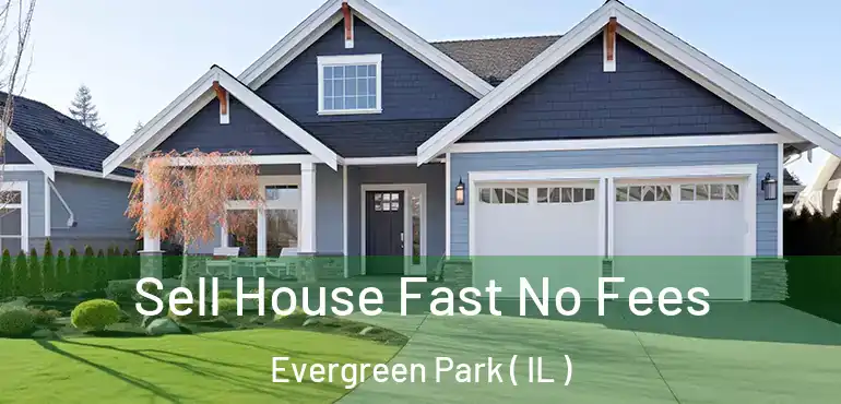  Sell House Fast No Fees Evergreen Park ( IL )