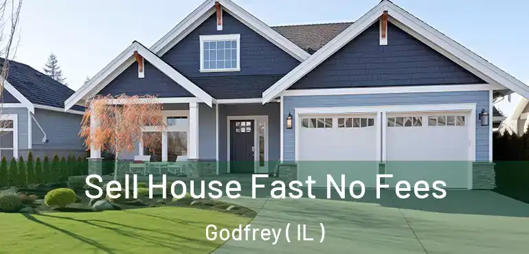  Sell House Fast No Fees Godfrey ( IL )