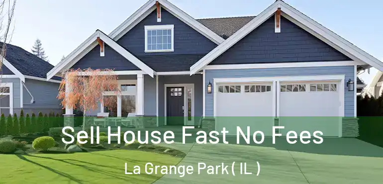  Sell House Fast No Fees La Grange Park ( IL )