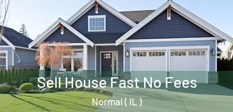  Sell House Fast No Fees Normal ( IL )