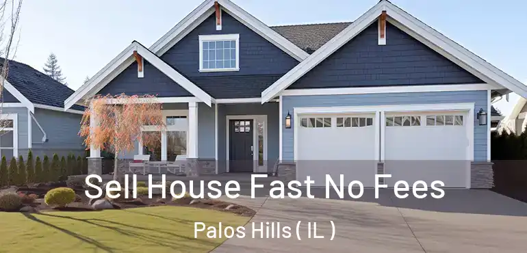  Sell House Fast No Fees Palos Hills ( IL )