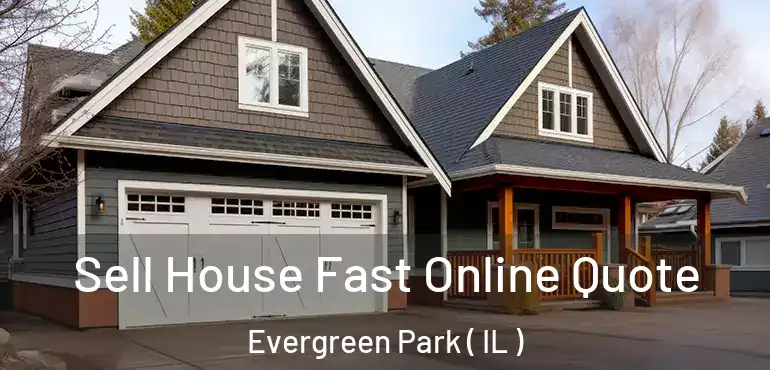  Sell House Fast Online Quote Evergreen Park ( IL )